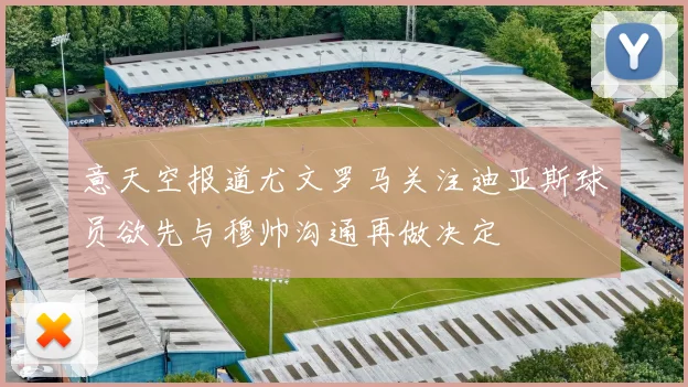 意天空报道尤文罗马关注迪亚斯球员欲先与穆帅沟通再做决定